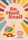 Be More Snail : find joy and thrive by living in the slow lane - eBook