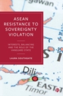 ASEAN Resistance to Sovereignty Violation : Interests, Balancing and the Role of the Vanguard State - Book