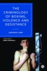 The Criminology of Boxing, Violence and Desistance - Book