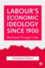 Labour's Economic Ideology Since 1900 : Developed Through Crises - Book