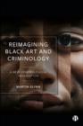 Reimagining Black Art and Criminology : A New Criminological Imagination - eBook