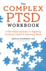 The Complex PTSD Workbook : A Mind-Body Approach to Regaining Emotional Control and Becoming Whole - Book