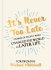 It's Never Too Late : The Joe Biden Effect - Stories of People Who Changed the World in Later Life –  Foreword by Michael Whitehall - Book