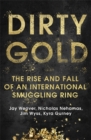 Dirty Gold : The Rise and Fall of an International Smuggling Ring - Book