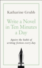 Write a Novel in 10 Minutes a Day : Acquire the habit of writing fiction every day - Book
