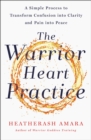 The Warrior Heart Practice : A simple process to transform confusion into clarity and pain into peace - eBook