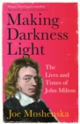Making Darkness Light : The Lives and Times of John Milton - eBook