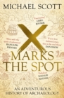 X Marks the Spot : The Story of Archaeology in Eight Extraordinary Discoveries - eBook