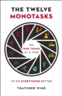 The Twelve Monotasks : Do One Thing At A Time To Do Everything Better - eBook