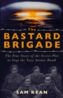 The Bastard Brigade : The True Story of the Renegade Scientists and Spies Who Sabotaged the Nazi Atomic Bomb - eBook