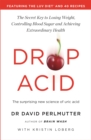 Drop Acid : The Surprising New Science of Uric Acid - The Key to Losing Weight, Controlling Blood Sugar and Achieving Extraordinary Health - Book