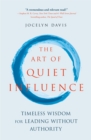 The Art of Quiet Influence : Timeless Wisdom for Leading Without Authority - Book