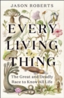 Every Living Thing : The Great and Deadly Race to Know All Life - Book
