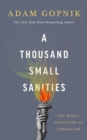 A Thousand Small Sanities : The Moral Adventure of Liberalism - eBook
