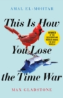 This is How You Lose the Time War : The epic time-travelling love story and Twitter sensation - eBook