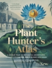 The Plant-Hunter's Atlas : A World Tour of Botanical Adventures, Chance Discoveries and Strange Specimens - Book