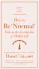 How to be 'Normal' : Notes on the eccentricities of modern life - eBook