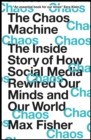 The Chaos Machine : The Inside Story of How Social Media Rewired Our Minds and Our World - Book