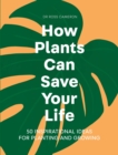 How Plants Can Save Your Life : 50 Inspirational Ideas for Planting and Growing - eBook