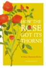 How the Rose Got Its Thorns : And Other Botanical Stories - eBook