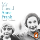 My Friend Anne Frank : The Inspiring and Heartbreaking True Story of Best Friends Torn Apart and Reunited Against All Odds - eAudiobook