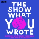 The Show What You Wrote : A BBC Radio 4 Sketch Comedy - eAudiobook