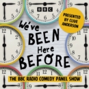 We’ve Been Here Before: The Complete Series 1 and 2 : The BBC Radio Comedy Panel Show - eAudiobook
