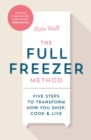 The Full Freezer Method : Five Steps to Transform How You Shop, Cook & Live - Book