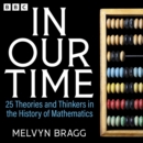 In Our Time: 25 Theories and Thinkers in the History of Mathematics : A BBC Radio 4 Collection - eAudiobook
