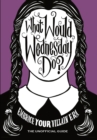 What Would Wednesday Do? : Embrace your villain era and thrive - Book