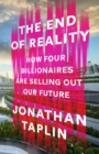 The End of Reality : How four billionaires are selling out our future - eBook