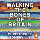 Walking the Bones of Britain : A 3 Billion Year Journey from the Outer Hebrides to the Thames Estuary - eAudiobook