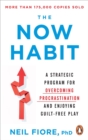 The Now Habit : A Strategic Program for Overcoming Procrastination and Enjoying Guilt-Free Play - eBook