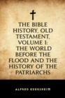 The Bible History, Old Testament, Volume 1: The World Before the Flood and the History of the Patriarchs - eBook