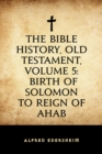 The Bible History, Old Testament, Volume 5: Birth of Solomon to Reign of Ahab - eBook