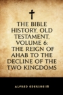 The Bible History, Old Testament, Volume 6: The Reign of Ahab to the Decline of the Two Kingdoms - eBook