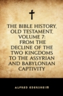 The Bible History, Old Testament, Volume 7: From the Decline of the Two Kingdoms to the Assyrian and Babylonian Captivity - eBook