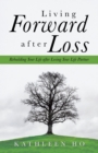 Living Forward After Loss : Rebuilding Your Life After Losing Your Life Partner - eBook