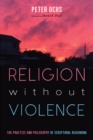 Religion without Violence : The Practice and Philosophy of Scriptural Reasoning - eBook