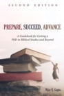 Prepare, Succeed, Advance, Second Edition : A Guidebook for Getting a PhD in Biblical Studies and Beyond - eBook