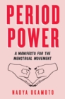Period Power : A Manifesto for the Menstrual Movement - eBook