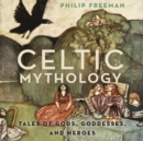 Celtic Mythology : Tales of Gods, Goddesses, and Heroes - eAudiobook