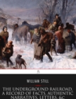 The Underground Railroad, A Record of Facts, Authentic Narratives, Letters, &c. - eBook