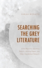 Searching the Grey Literature : A Handbook for Searching Reports, Working Papers, and Other Unpublished Research - Book