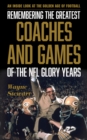 Remembering the Greatest Coaches and Games of the NFL Glory Years : An Inside Look at the Golden Age of Football - Book