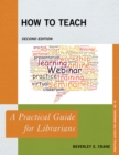 How to Teach : A Practical Guide for Librarians - Book