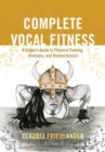 Complete Vocal Fitness : A Singer's Guide to Physical Training, Anatomy, and Biomechanics - Book