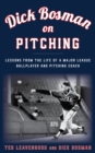 Dick Bosman on Pitching : Lessons from the Life of a Major League Ballplayer and Pitching Coach - Book