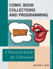 Comic Book Collections and Programming : A Practical Guide for Librarians - Book