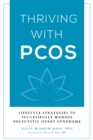Thriving with PCOS : Lifestyle Strategies to Successfully Manage Polycystic Ovary Syndrome - eBook